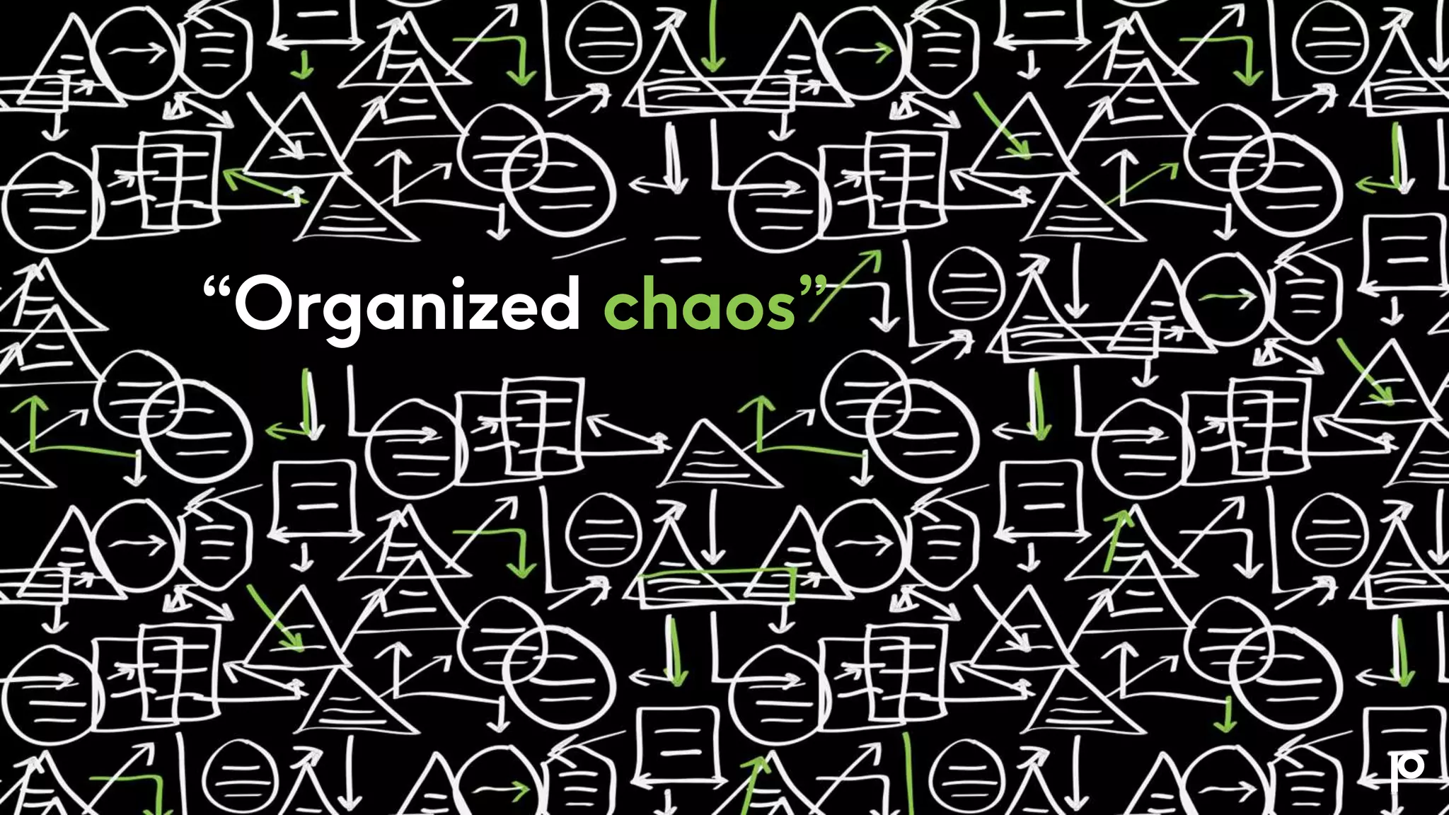 “Organized chaos”
 