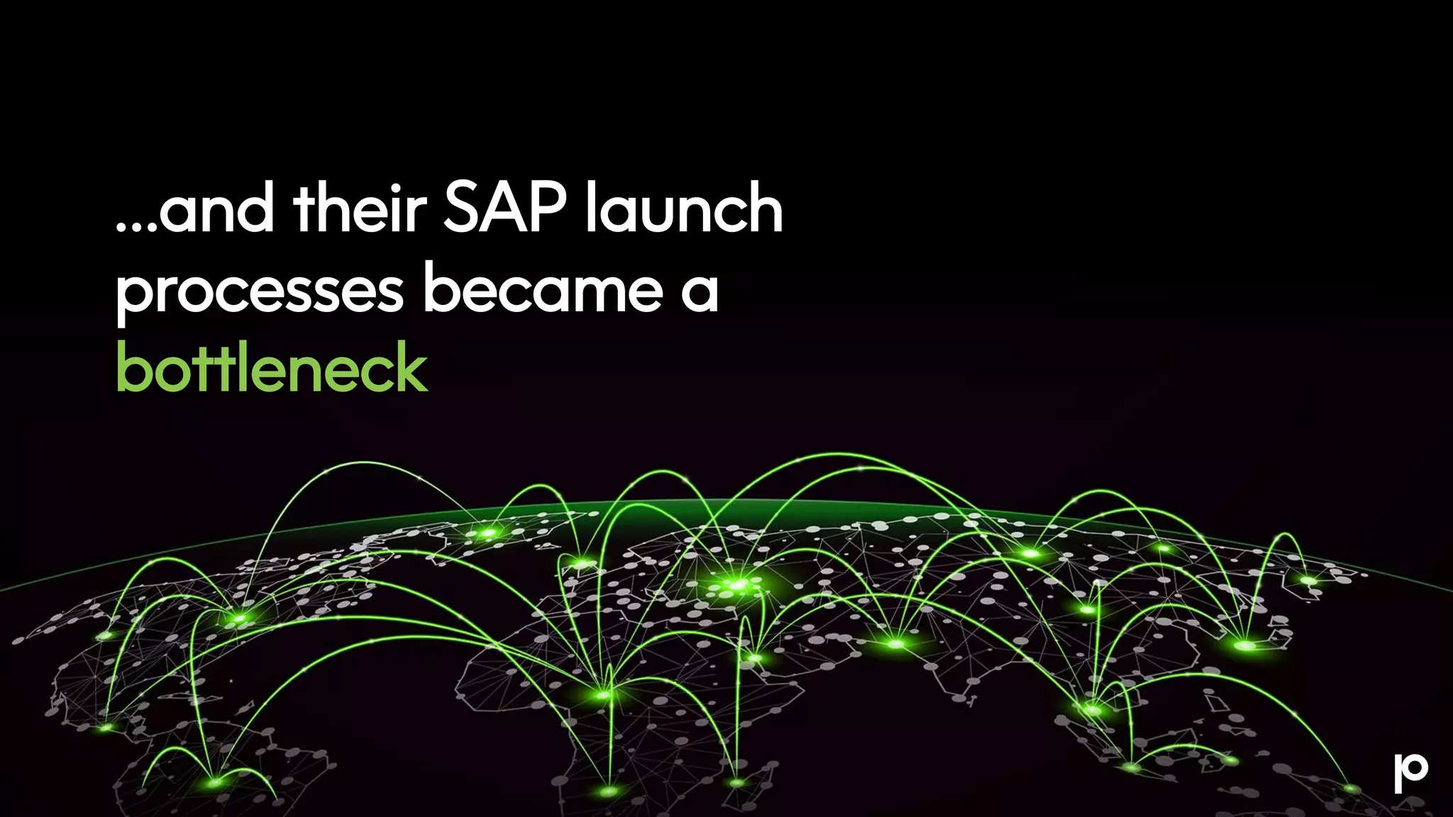 …and their SAP launch
processes became a
bottleneck
 