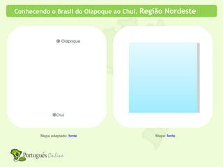 Conhecendo o Brasil do Oiapoque ao Chuí. Região Nordeste
                                         R




                 Oiapoque
                  O




              Chuí



        Mapa adaptado: fonte               Mapa: fonte
 