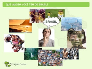 QUE IMAGEM VOCÊ TEM DO BRASIL?




                            BRASIL
 