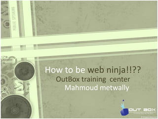How to be web ninja!!?? OutBox training  center Mahmoud metwally 