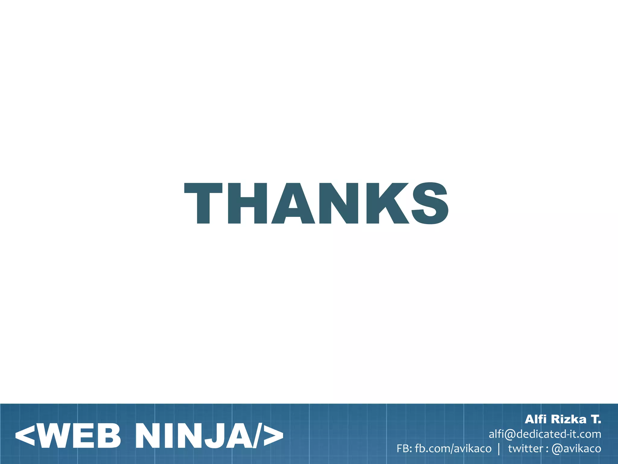 THANKS


<WEB NINJA/>
                                       Alfi Rizka T.
                                 alfi@dedicated-it.com
               FB: fb.com/avikaco | twitter : @avikaco
 