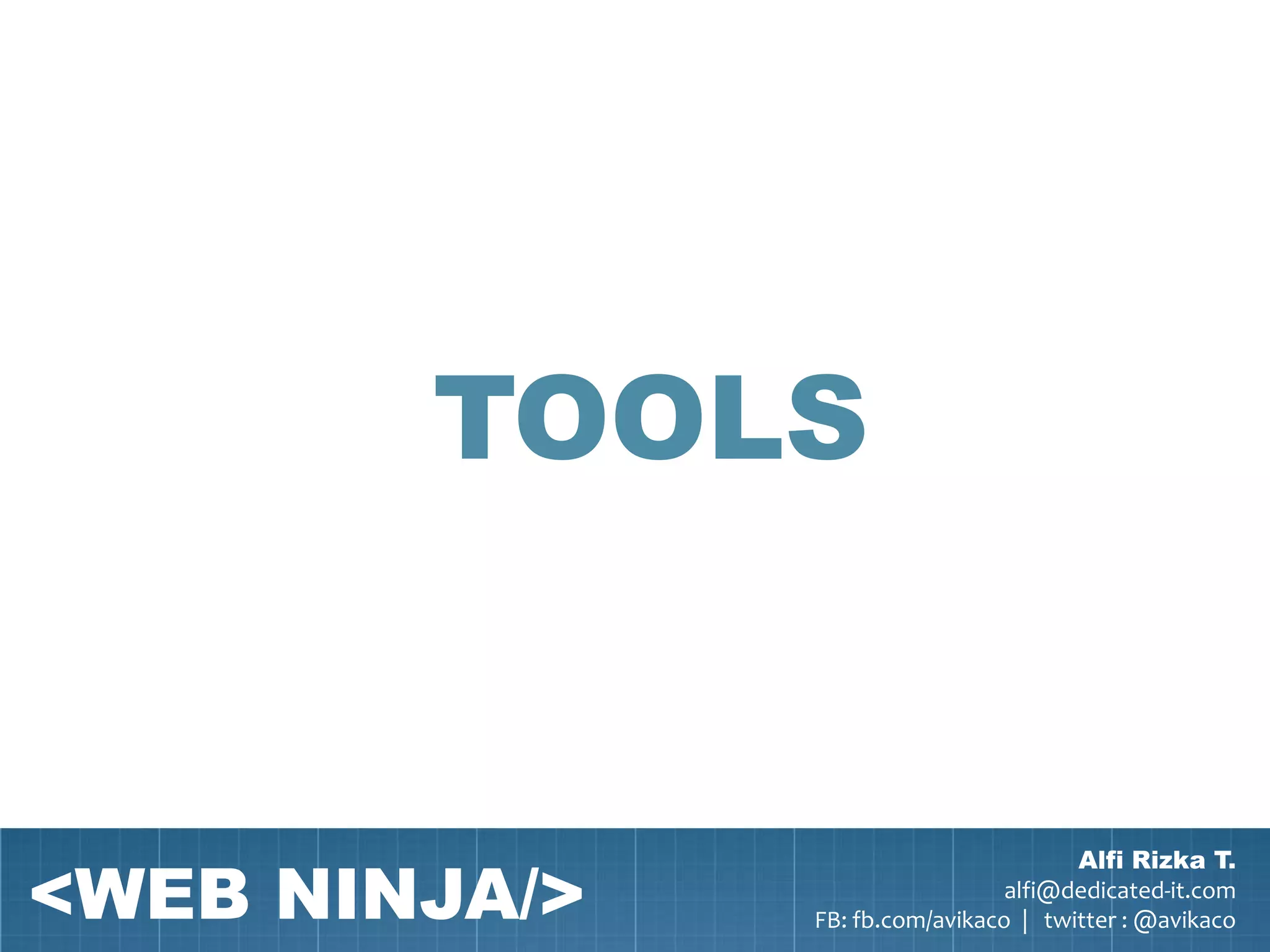 TOOLS


<WEB NINJA/>
                                       Alfi Rizka T.
                                 alfi@dedicated-it.com
               FB: fb.com/avikaco | twitter : @avikaco
 