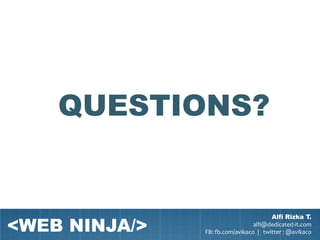 QUESTIONS?


<WEB NINJA/>
                                       Alfi Rizka T.
                                 alfi@dedicated-it.com
               FB: fb.com/avikaco | twitter : @avikaco
 