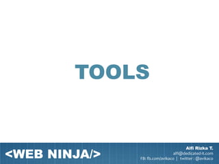 TOOLS


<WEB NINJA/>
                                       Alfi Rizka T.
                                 alfi@dedicated-it.com
               FB: fb.com/avikaco | twitter : @avikaco
 