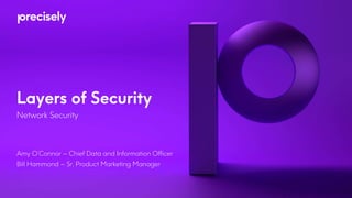 Layers of Security
Network Security
Amy O’Connor – Chief Data and Information Officer
Bill Hammond – Sr, Product Marketing Manager
 