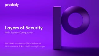 Layers of Security
IBM i Security Configuration
Rich Marko – Professional Services Director
Bill Hammond – Sr, Product Marketing Manager
 