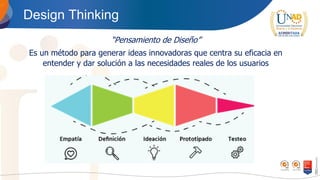 Design Thinking
“Pensamiento de Diseño”
Es un método para generar ideas innovadoras que centra su eficacia en
entender y dar solución a las necesidades reales de los usuarios
 