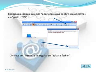 Copiamos o código e colamos no rectângulo que se abre após clicarmos
     em “paste HTML”




       Clicamos em “inserir” e de seguida em “salvar e fechar”.




18-03-2011 0:10
 