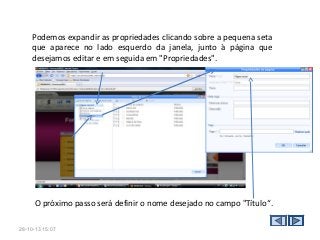 Podemos expandir as propriedades clicando sobre a pequena seta
que aparece no lado esquerdo da janela, junto à página que
desejamos editar e em seguida em "Propriedades".

O próximo passo será definir o nome desejado no campo "Título“.
28-10-13 15:07

 