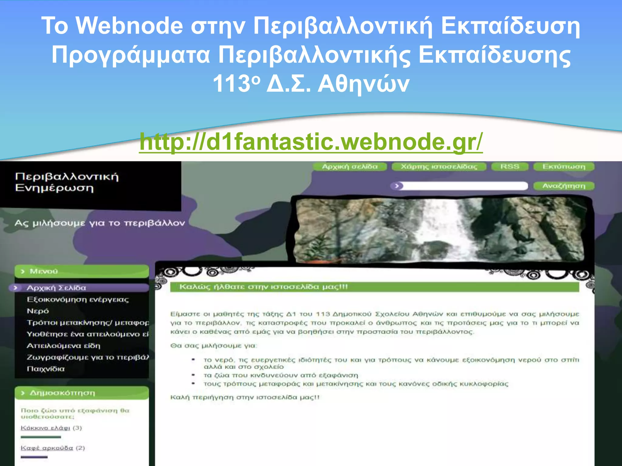 Τν Webnode ζηελ Πεξηβαιινληηθή Δθπαίδεπζε
Πξνγξάκκαηα Πεξηβαιινληηθήο Δθπαίδεπζεο
113ν Γ.Σ. Αζελώλ
http://d1fantastic.webnode.gr/

 