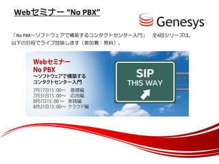 Webセミナー “No PBX”
「No PBX～ソフトウェアで構築するコンタクトセンター入門」
以下の日程でライブ放映します（参加費：無料）。

全4回シリーズは、

 