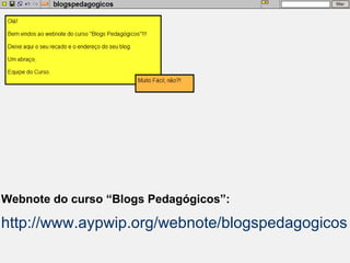 Webnote do curso “Blogs Pedagógicos”: http ://www. aypwip .org/webnote/ blogspedagogicos 