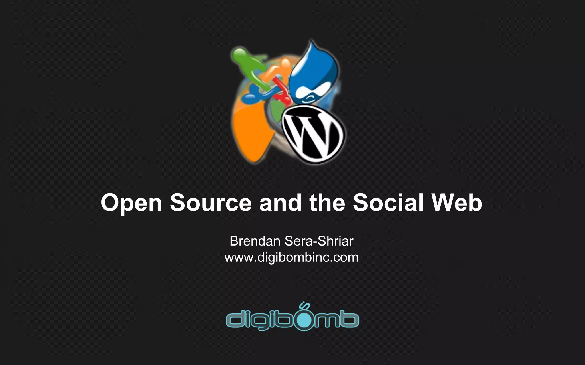 Open Source and the Social Web
          Brendan Sera-Shriar
         www.digibombinc.com
 