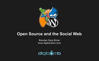 Open Source and the Social Web
          Brendan Sera-Shriar
         www.digibombinc.com
 