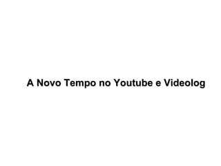 A Novo Tempo no Youtube e Videolog 