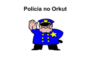 Polícia no Orkut  