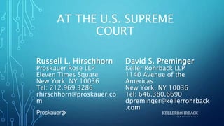 AT THE U.S. SUPREME
COURT
Russell L. Hirschhorn
Proskauer Rose LLP
Eleven Times Square
New York, NY 10036
Tel: 212.969.3286
rhirschhorn@proskauer.co
m
David S. Preminger
Keller Rohrback LLP
1140 Avenue of the
Americas
New York, NY 10036
Tel: 646.380.6690
dpreminger@kellerrohrback
.com
 
