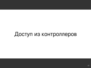 Доступ из контроллеров




                         17
 