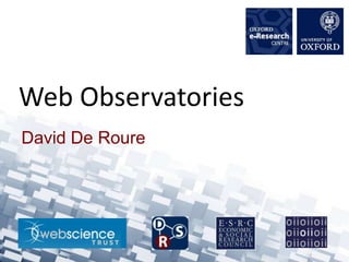 Web Observatories
David De Roure
 