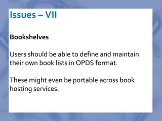 Issues – VII

Bookshelves

Users should be able to define and maintain
their own book lists in OPDS format.

These might e...