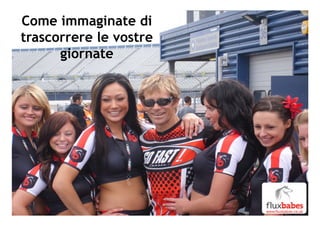 Come immaginate di
trascorrere le vostre
giornate
 