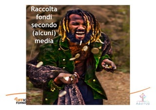 Raccolta
fondi
secondo
(alcuni)
media
 