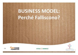 139
BUSINESS	
  MODEL:	
  
Perché	
  Falliscono?	
  
 