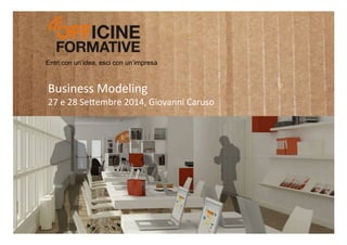 142
Entri con un’idea, esci con un’impresa
Business	
  Modeling	
  
27	
  e	
  28	
  Se1embre	
  2014,	
  Giovanni	
  Caruso	
  
 