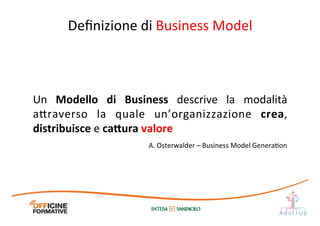 Un	
   Modello	
   di	
   Business	
   descrive	
   la	
   modalità	
  
a1raverso	
   la	
   quale	
   un’organizzazione	
   crea,	
  
distribuisce	
  e	
  ca;ura	
  valore	
  
A.	
  Osterwalder	
  –	
  Business	
  Model	
  GeneraIon	
  
Deﬁnizione	
  di	
  Business	
  Model	
  
 