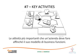 Le	
  a@vità	
  più	
  importanI	
  che	
  un’azienda	
  deve	
  fare	
  
aﬃnché	
  il	
  suo	
  modello	
  di	
  business	
  funzioni.	
  	
  
#7	
  –	
  KEY	
  ACTIVITIES	
  
Image	
  by	
  JAM	
  
 