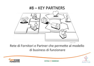 #8	
  –	
  KEY	
  PARTNERS	
  
Rete	
  di	
  Fornitori	
  e	
  Partner	
  che	
  perme1e	
  al	
  modello	
  
di	
  business	
  di	
  funzionare	
  
Image	
  by	
  JAM	
  
 