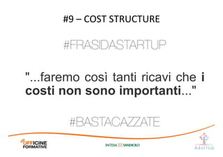 "...faremo così tanti ricavi che i
costi non sono importanti..."	
  
#9	
  –	
  COST	
  STRUCTURE	
  
#BASTACAZZATE
#FRASIDASTARTUP
 