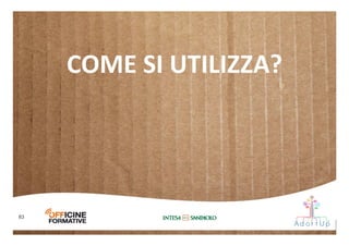 83
COME	
  SI	
  UTILIZZA?	
  
 