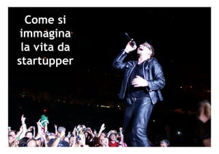 Come si
immagina
la vita da
startupper
 