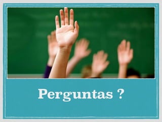 Perguntas ?
 