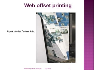 Web offset printing
Paper on the former fold
4/28/2015Presented by MD ALI HOSSAIN 13
 