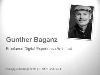 Gunther Baganz
Freelance Digital Experience Architect




mail@guntherbaganz.de |   0175 - 2 39 40 41
 