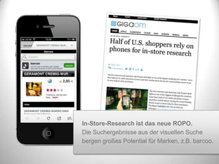In-Store-Research ist das neue ROPO.
Die Suchergebnisse aus der visuellen Suche
bergen großes Potential für Marken, z.B. barcoo.
 