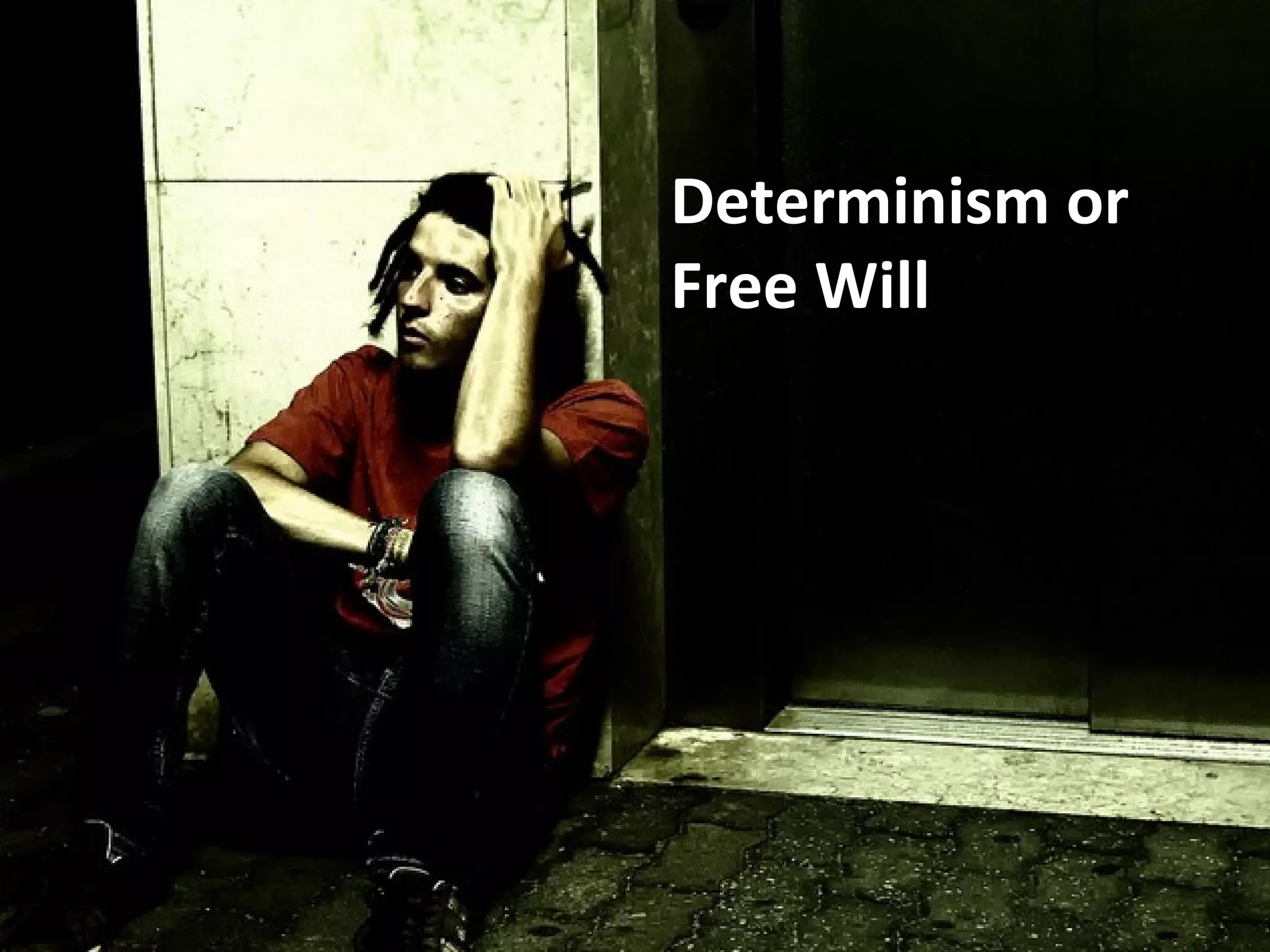 Determinism or
Free Will
 