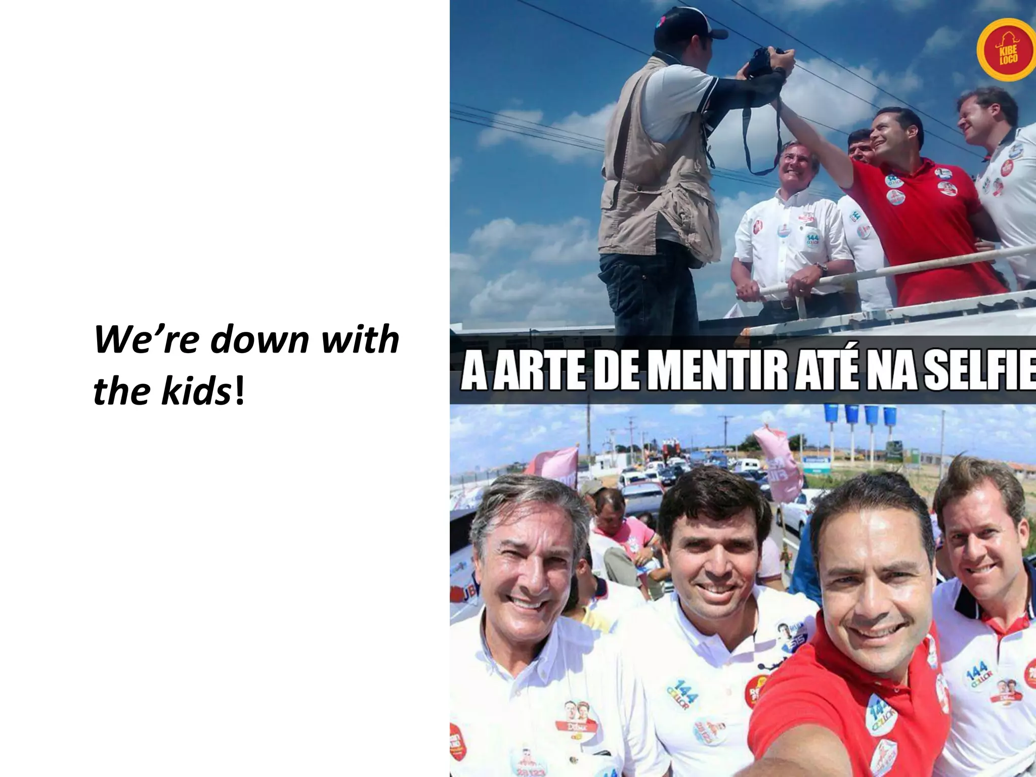 We’re down with
the kids!
 