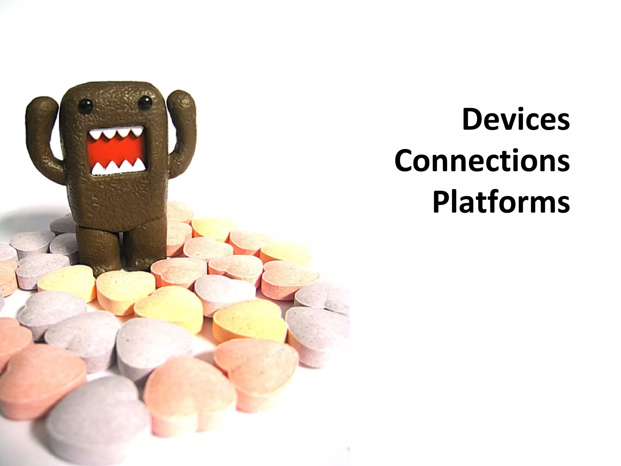 Devices
Connections
Platforms
 