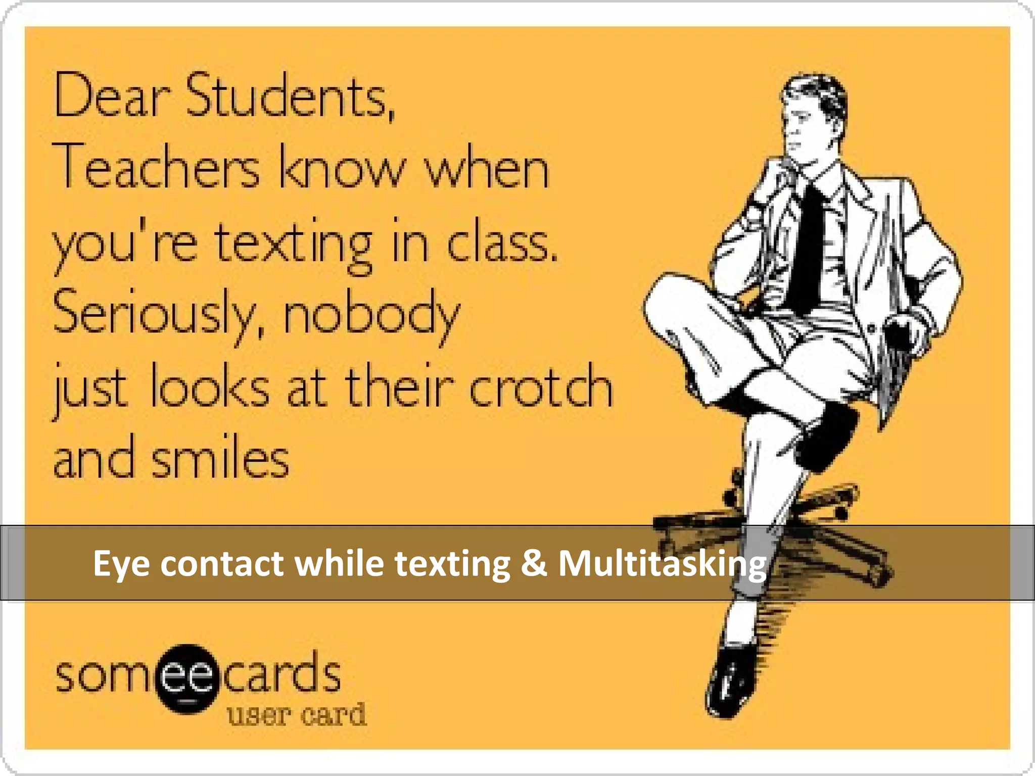 Eye contact while texting & Multitasking
 