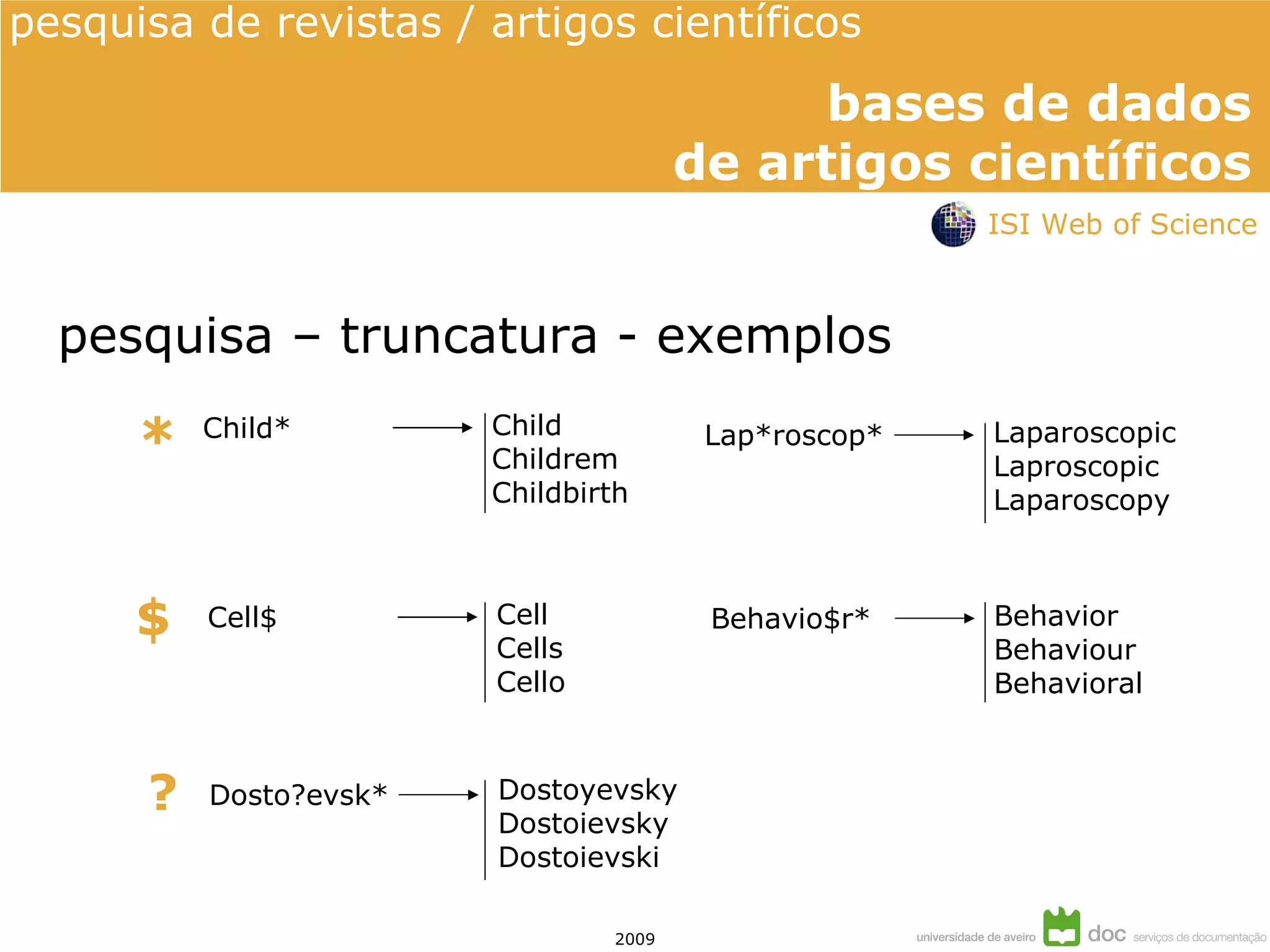 pesquisa – truncatura - exemplos ?   $ * Lap*roscop*  Laparoscopic Laproscopic Laparoscopy  Cell$  Cell Cells Cello Dosto?evsk*  Dostoyevsky Dostoievsky Dostoievski Behavio$r*  Behavior Behaviour Behavioral  Child*  Child Childrem Childbirth ISI Web of Science 