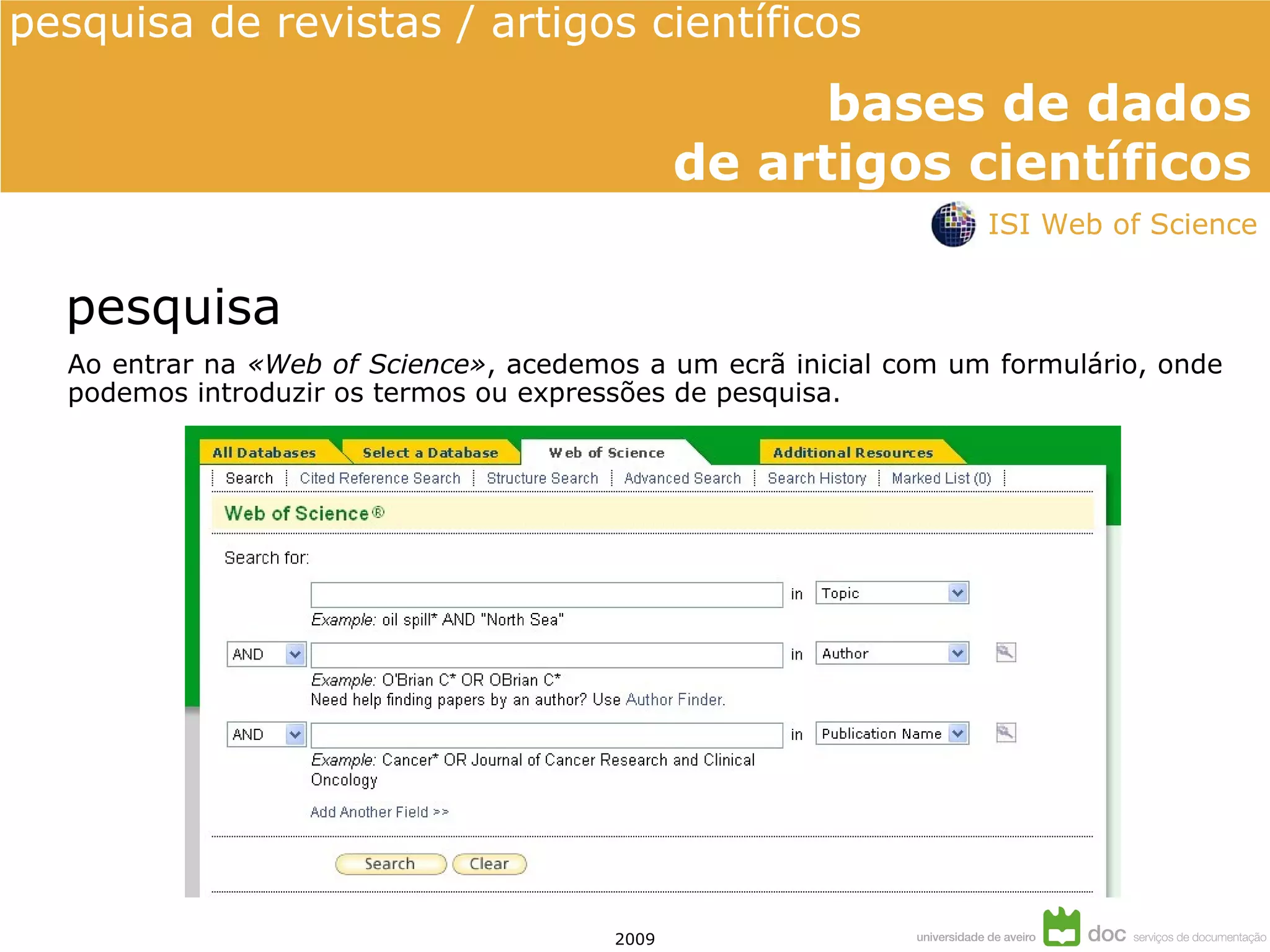 Ao entrar na  «Web of Science» , acedemos a um ecrã inicial com um formulário, onde podemos introduzir os termos ou expressões de pesquisa. pesquisa pesquisa de revistas / artigos científicos  ISI Web of Science 