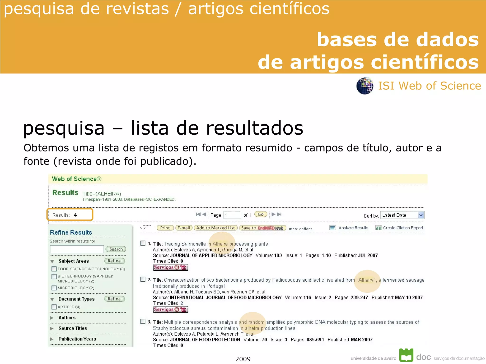 pesquisa – lista de resultados Obtemos uma lista de registos em formato resumido - campos de título, autor e a fonte (revista onde foi publicado). ISI Web of Science 