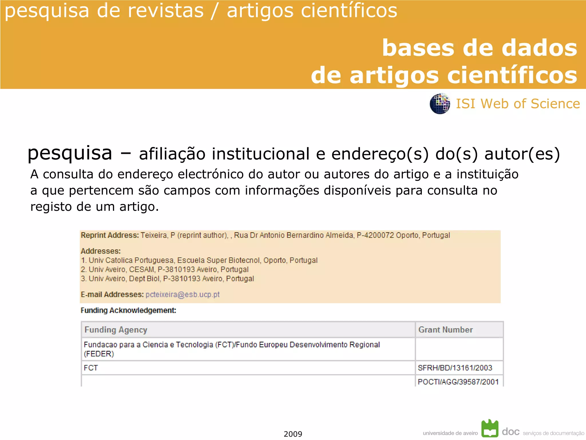pesquisa –  afiliação institucional e endereço(s) do(s) autor(es) A consulta do endereço electrónico do autor ou autores do artigo e a instituição a que pertencem são campos com informações disponíveis para consulta no  registo de um artigo. ISI Web of Science 