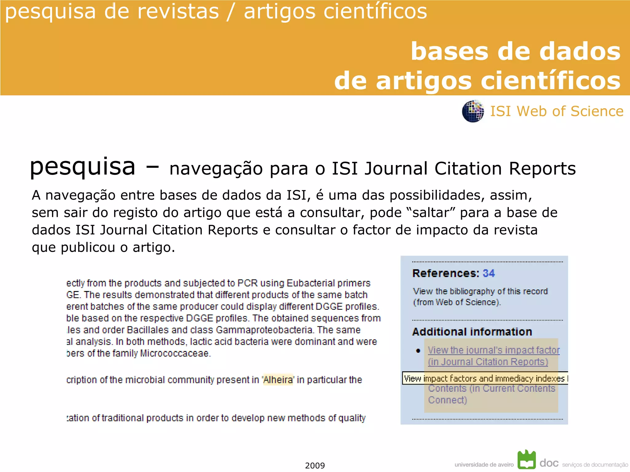 pesquisa –  navegação para o ISI Journal Citation Reports A navegação entre bases de dados da ISI, é uma das possibilidades, assim, sem sair do registo do artigo que está a consultar, pode “saltar” para a base de dados ISI Journal Citation Reports e consultar o factor de impacto da revista que publicou o artigo. ISI Web of Science 