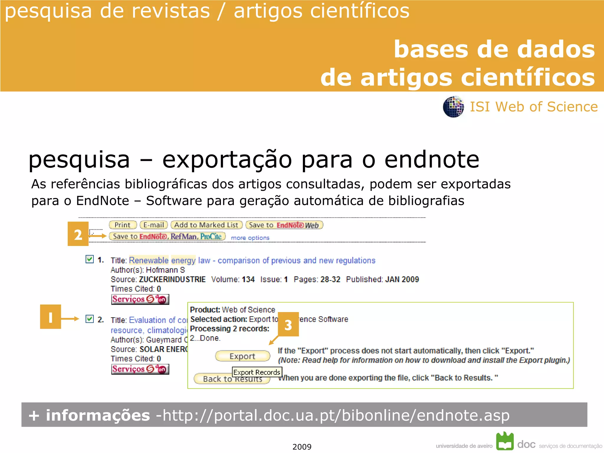 pesquisa – exportação para o endnote As referências bibliográficas dos artigos consultadas, podem ser exportadas para o EndNote – Software para geração automática de bibliografias + informações  -http://portal.doc.ua.pt/bibonline/endnote.asp 1 2 3 ISI Web of Science 