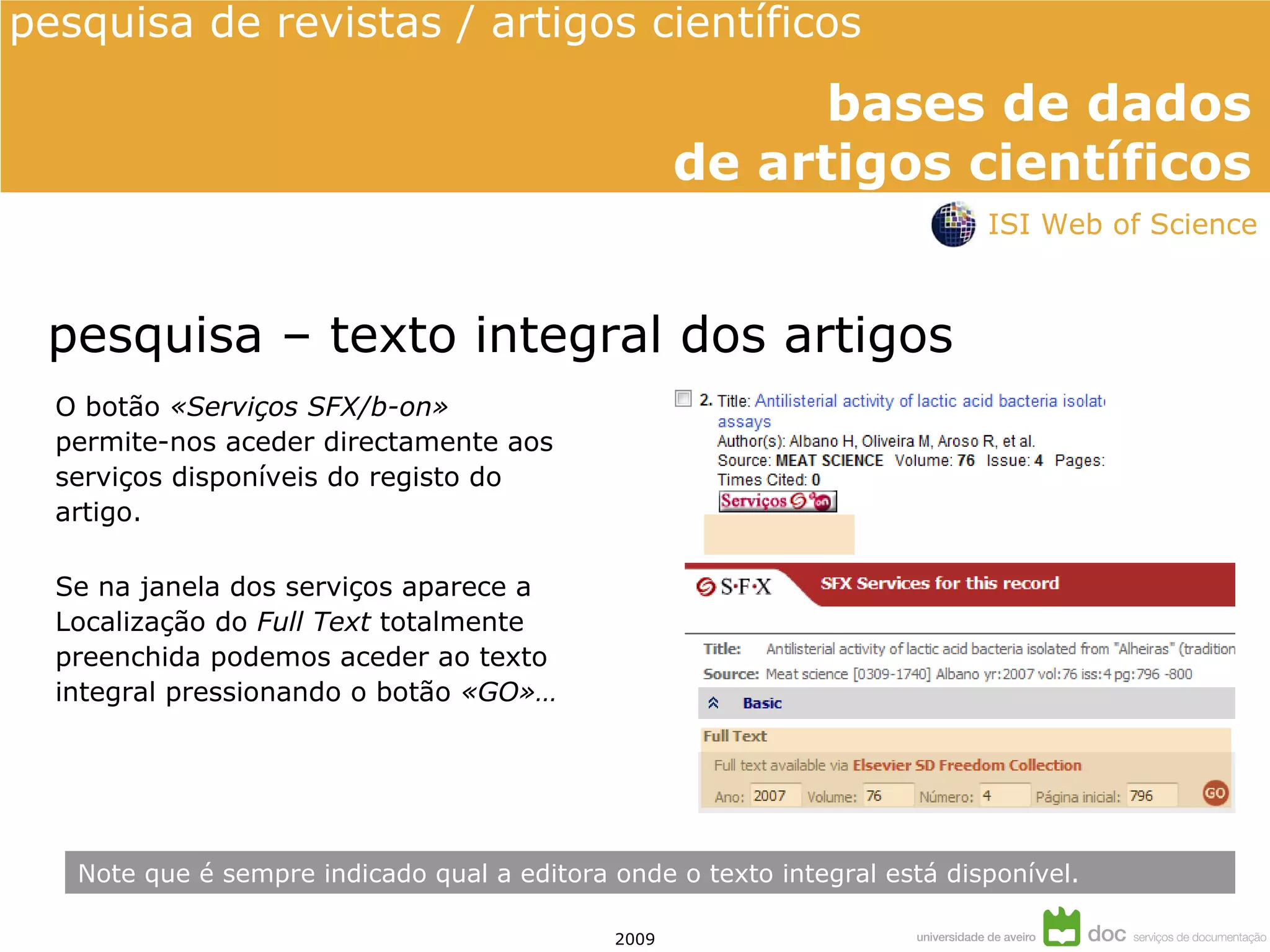 O botão  «Serviços SFX/b-on»   permite-nos aceder directamente aos serviços disponíveis do registo do artigo. pesquisa – texto integral dos artigos Se na janela dos serviços aparece a Localização do  Full Text  totalmente preenchida podemos aceder ao texto integral pressionando o botão  «GO»… Note que é sempre indicado qual a editora onde o texto integral está disponível. ISI Web of Science 